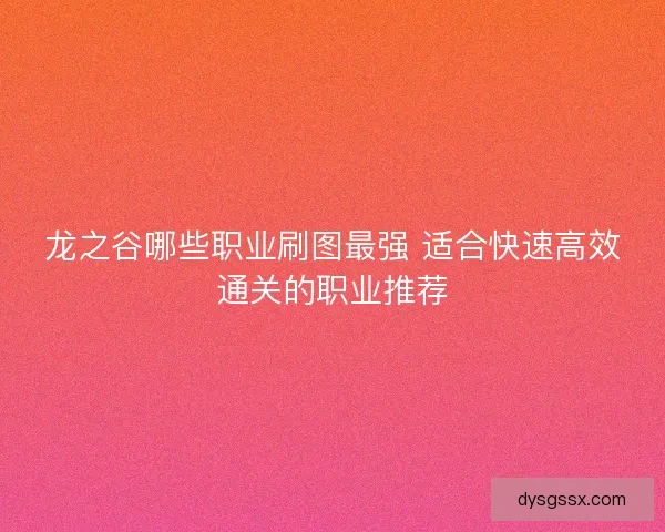 龙之谷哪些职业刷图最强 适合快速高效通关的职业推荐