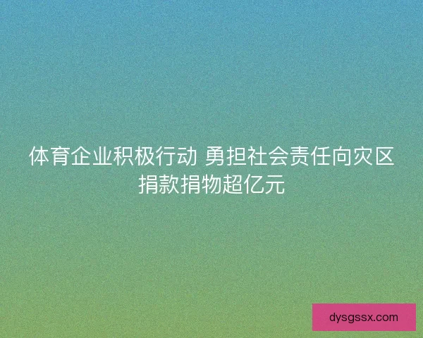 体育企业积极行动 勇担社会责任向灾区捐款捐物超亿元